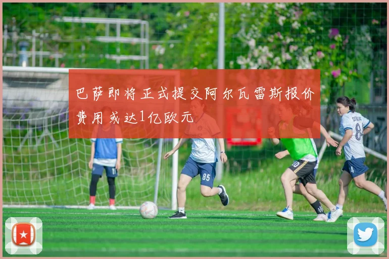 巴萨即将正式提交阿尔瓦雷斯报价费用或达1亿欧元