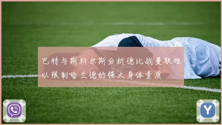 巴特与斯科尔斯分析德比战曼联难以限制哈兰德的强大身体素质