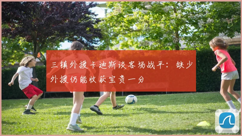 三镇外援卡迪斯谈客场战平：缺少外援仍能收获宝贵一分